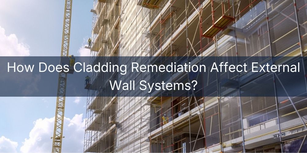 How Does Cladding Remediation Affect External Wall Systems? How Does Cladding Remediation Affect External Wall Systems?